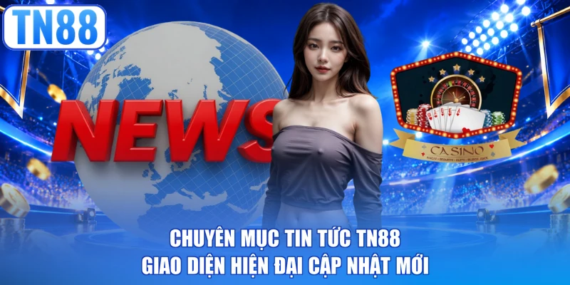 Chuyên mục tin tức TN88 giao diện hiện đại cập nhật mới